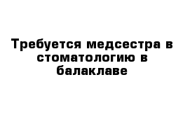 Требуется медсестра в стоматологию в балаклаве